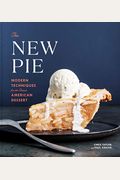 The New Pie: Modern Techniques For The Classic American Dessert: A Baking Book