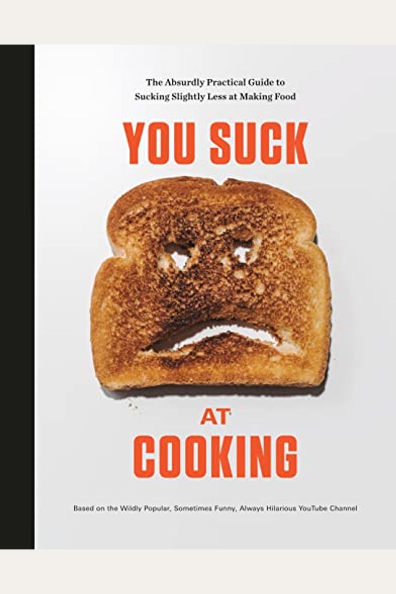 You Suck At Cooking: The Absurdly Practical Guide To Sucking Slightly Less At Making Food: A Cookbook