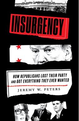 Insurgency: How Republicans Lost Their Party And Got Everything They Ever Wanted