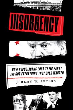 Insurgency: How Republicans Lost Their Party And Got Everything They Ever Wanted Insurgency: How Republicans Lost Their Party And Got Everything They Ever Wanted