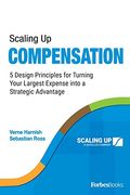 Scaling Up Compensation: 5 Design Principles For Turning Your Largest Expense Into A Strategic Advantage