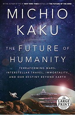 The Future of Humanity: Terraforming Mars, Interstellar Travel, Immortality, and Our Destiny Beyond Earth The Future of Humanity: Terraforming Mars, Interstellar Travel, Immortality, and Our Destiny Beyond Earth