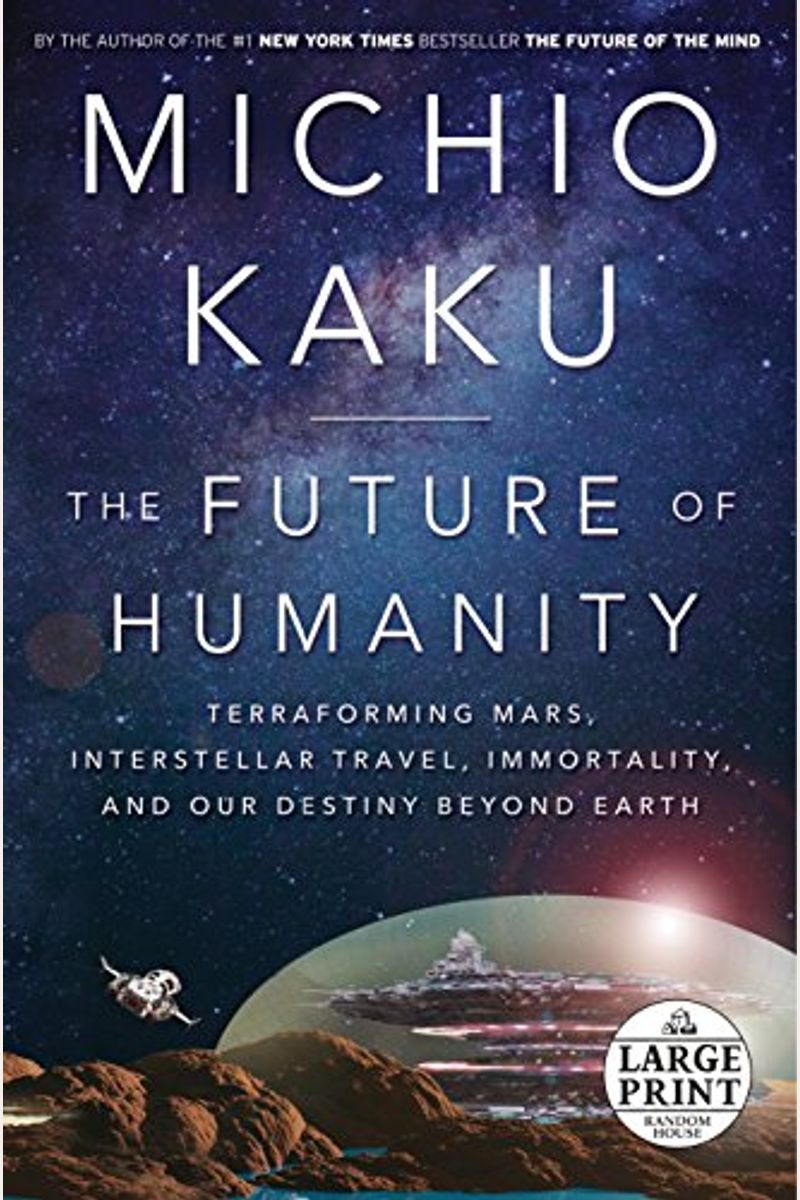 The Future of Humanity: Terraforming Mars, Interstellar Travel, Immortality, and Our Destiny Beyond Earth