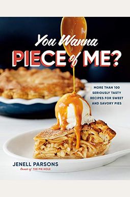 You Wanna Piece Of Me?: More Than 100 Seriously Tasty Recipes For Sweet And Savory Pies You Wanna Piece Of Me?: More Than 100 Seriously Tasty Recipes For Sweet And Savory Pies