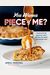 You Wanna Piece Of Me?: More Than 100 Seriously Tasty Recipes For Sweet And Savory Pies