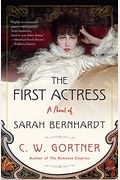 The First Actress: A Novel Of Sarah Bernhardt