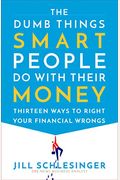 The Dumb Things Smart People Do With Their Money: Thirteen Ways To Right Your Financial Wrongs