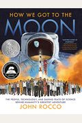 How We Got To The Moon: The People, Technology, And Daring Feats Of Science Behind Humanity's Greatest Adventure