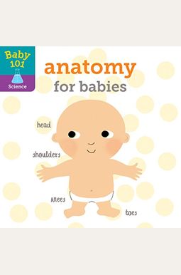 Baby 101: Anatomy for Babies Baby 101: Anatomy for Babies