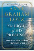 The Light Of His Presence: Prayers To Draw You Near To The Heart Of God