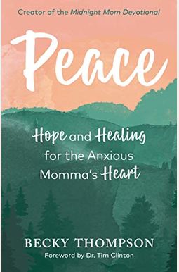Peace: Hope And Healing For The Anxious Momma's Heart Peace: Hope And Healing For The Anxious Momma's Heart
