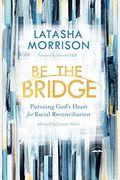 Be The Bridge: Pursuing God's Heart For Racial Reconciliation