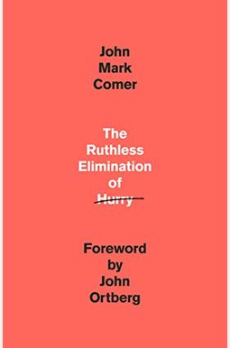 The Ruthless Elimination Of Hurry: How To Stay Emotionally Healthy And Spiritually Alive In The Chaos Of The Modern World The Ruthless Elimination Of Hurry: How To Stay Emotionally Healthy And Spiritually Alive In The Chaos Of The Modern World