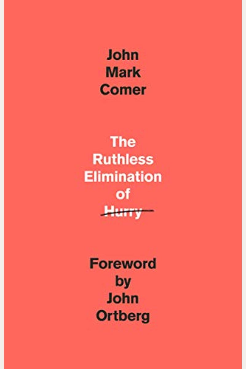 The Ruthless Elimination Of Hurry: How To Stay Emotionally Healthy And Spiritually Alive In The Chaos Of The Modern World