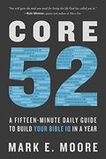 Core 52: A Fifteen-Minute Daily Guide To Build Your Bible Iq In A Year