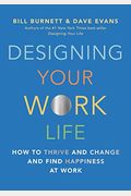 Designing Your Work Life: How To Thrive And Change And Find Happiness At Work