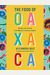 The Food Of Oaxaca: Recipes And Stories From Mexico's Culinary Capital: A Cookbook