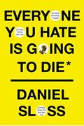 Everyone You Hate Is Going to Die: And Other Comforting Thoughts on Family, Friends, Sex, Love, and More Things That Ruin Your Life