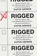 Rigged: America, Russia, And One Hundred Years Of Covert Electoral Interference