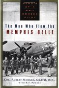 The Man Who Flew The Memphis Belle: Memoir Of A Wwii Bomber Pilot