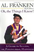 Oh, The Things I Know!: A Guide To Success, Or, Failing That, Happiness