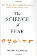 The Science of Fear: Why We Fear the Things We Shouldn't--and Put Ourselves in Greater Danger