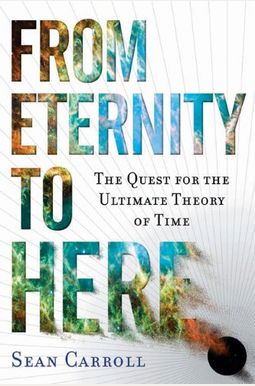 From Eternity To Here: The Quest For The Ultimate Theory Of Time From Eternity To Here: The Quest For The Ultimate Theory Of Time