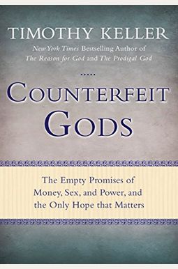 Counterfeit Gods: The Empty Promises Of Money, Sex, And Power, And The Only Hope That Matters Counterfeit Gods: The Empty Promises Of Money, Sex, And Power, And The Only Hope That Matters