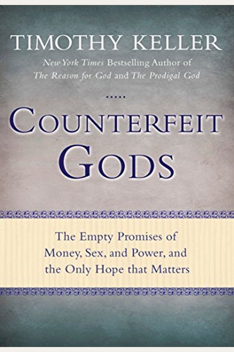 Counterfeit Gods: The Empty Promises Of Money, Sex, And Power, And The Only Hope That Matters