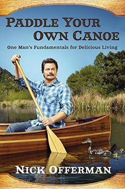 Paddle Your Own Canoe: One Man's Fundamentals For Delicious Living Paddle Your Own Canoe: One Man's Fundamentals For Delicious Living
