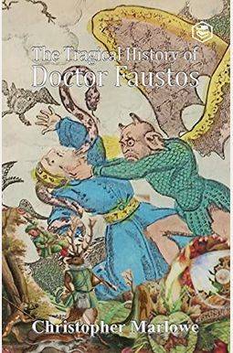 The Tragical History of Doctor Faustus The Tragical History of Doctor Faustus
