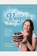 Simply Vegan Baking: Taking The Fuss Out Of Vegan Cakes, Cookies, Breads, And Desserts