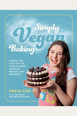 Simply Vegan Baking: Taking The Fuss Out Of Vegan Cakes, Cookies, Breads, And Desserts Simply Vegan Baking: Taking The Fuss Out Of Vegan Cakes, Cookies, Breads, And Desserts