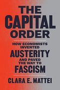 The Capital Order: How Economists Invented Austerity And Paved The Way To Fascism