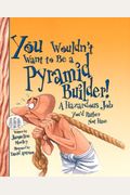 You Wouldn't Want To Be A Pyramid Builder!: A Hazardous Job You'd Rather Not Have
