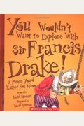 You Wouldn't Want To Explore With Sir Francis Drake!: A Pirate You'd Rather Not Know
