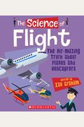 The Science Of Flight: The Air-Mazing Truth About Planes And Helicopters (The Science Of Engineering)