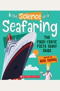 The Science Of Seafaring: The Float-Tastic Facts About Ships (The Science Of Engineering)