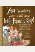 You Wouldn't Want To Sail On An Irish Famine Ship!: A Trip Across The Atlantic You'd Rather Not Make