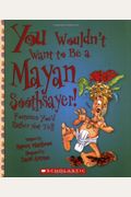 You Wouldnt Want To Be A Mayan