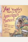 You Wouldn't Want To Be An American Pioneer!: A Wilderness You'd Rather Not Tame