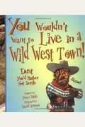 You Wouldn't Want to Live in a Wild West Town!: Dust You'd Rather Not Settle (You Wouldn't Want to...)