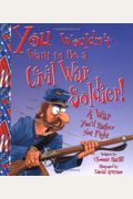 You Wouldn't Want To Be A Civil War Soldier!: A War You'd Rather Not Fight