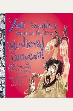 You Wouldn't Want to Be in a Medieval Dungeon!: Prisoners You'd Rather Not Meet You Wouldn't Want to Be in a Medieval Dungeon!: Prisoners You'd Rather Not Meet