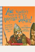 You Wouldn't Want To Be An Assyrian Soldier!: An Ancient Army You'd Rather Not Join