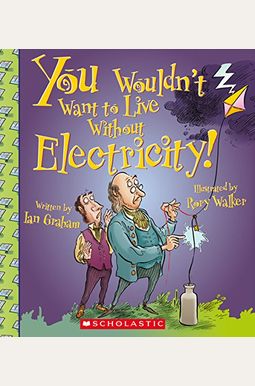 You Wouldn't Want To Live Without Electricity! (You Wouldn't Want To Live Without...) You Wouldn't Want To Live Without Electricity! (You Wouldn't Want To Live Without...)