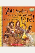 You Wouldn't Want To Live Without Fire!