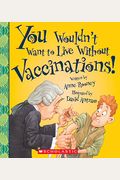 You Wouldnt Want To Live Without Vaccinations
