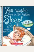 You Wouldn't Want To Live Without Sleep! (You Wouldn't Want To Live Without...) (Library Edition)