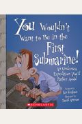 You Wouldn't Want To Be In The First Submarine!: An Undersea Expedition You'd Rather Avoid